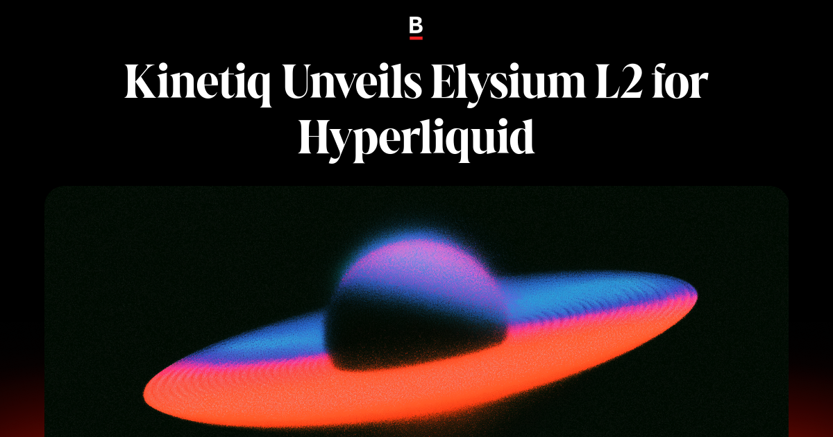 Kinetiq unveils Elysium L2 for hyperliquid